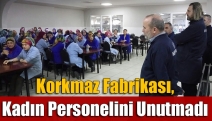 Korkmaz Fabrikası, kadın personelini unutmadı