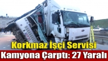 Korkmaz İşçi Servisi Kamyona Çarptı: 27 Yaralı