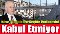 Köse, İsminin Üst Geçide Verilmesini Kabul Etmiyor