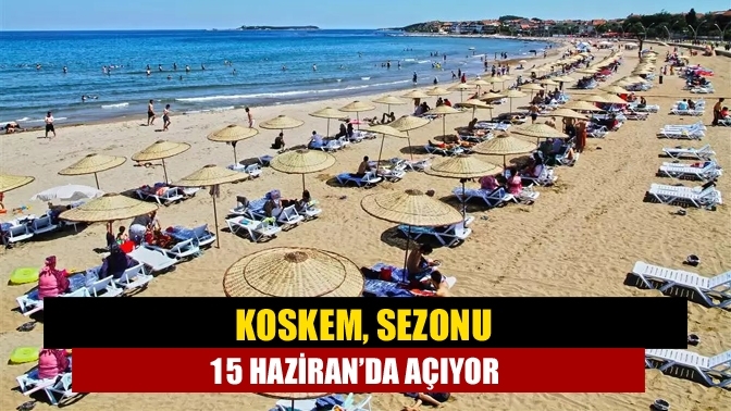 KOSKEM, sezonu 15 Haziran’da açıyor