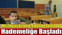 Mesleğini bırakıp oğlunun okulunda hademeliğe başladı