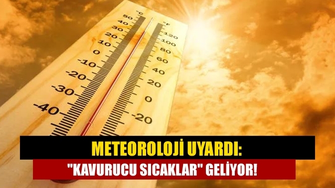 Meteoroloji uyardı: "Kavurucu sıcaklar" geliyor!