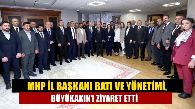 MHP İl Başkanı Batı ve yönetimi, Büyükakın’ı ziyaret etti