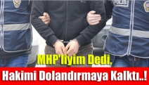 MHP'liyim dedi, hakimi dolandırmaya kalktı..!