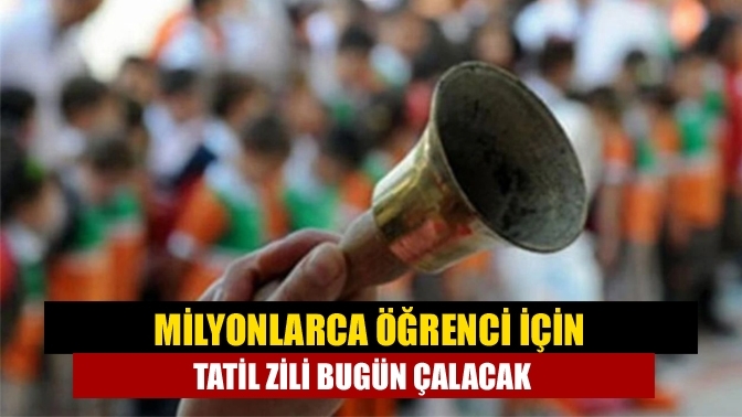 Milyonlarca öğrenci için tatil zili bugün çalacak