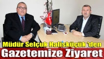 Müdür Selçuk Halisküçük 'den Gazetemize Ziyaret