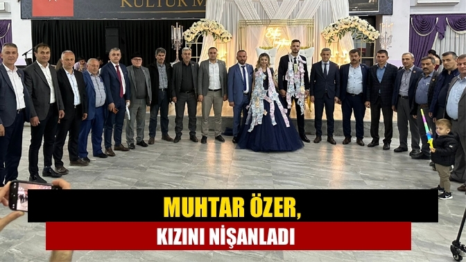 Muhtar Özer, kızını nişanladı