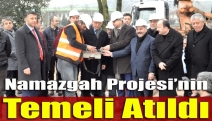 Namazgah Projesi’nin temeli atıldı