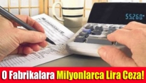 O Fabrikalara Milyonlarca Lira Ceza!