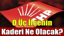 O üç ilçenin kaderi ne olacak?