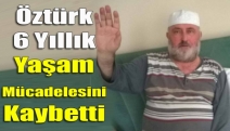 Öztürk 6 yıllık yaşam mücadelesini kaybetti