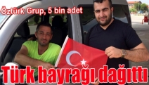 Öztürk Grup, 5 bin adet Türk bayrağı dağıttı