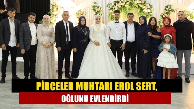 Pirceler Muhtarı Erol Sert, oğlunu evlendirdi