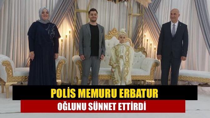 Polis Memuru Erbatur Oğlunu Sünnet Ettirdi