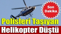 Polisleri taşıyan helikopter düştü