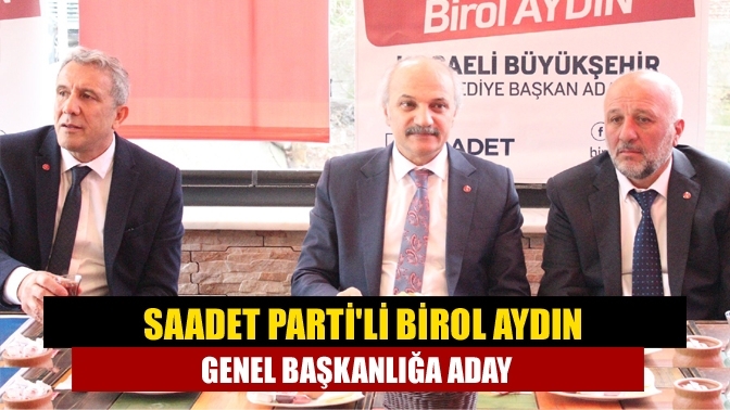 Saadet Parti'li Birol Aydın genel başkanlığa aday