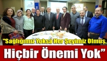 "Sağlığımız yoksa her şeyimiz olmuş, hiçbir önemi yok’’