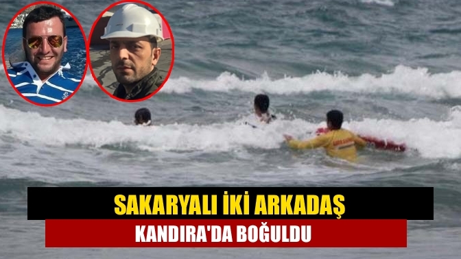 Sakaryalı iki arkadaş Kandıra'da boğuldu