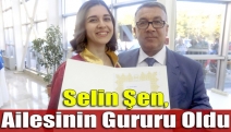 Selin Şen, ailesinin gururu oldu