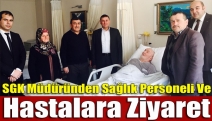 SGK Müdüründen Sağlık Personeli Ve Hastalara Ziyaret