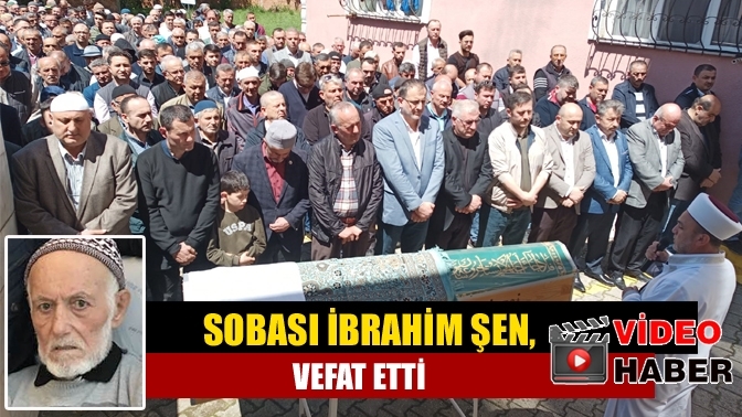 Sobacı İbrahim Şen, vefat etti