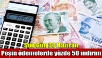 Son Gün 30 Haziran Peşin ödemelerde yüzde 50 indirim