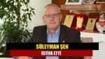 Süleyman Şen istifa etti