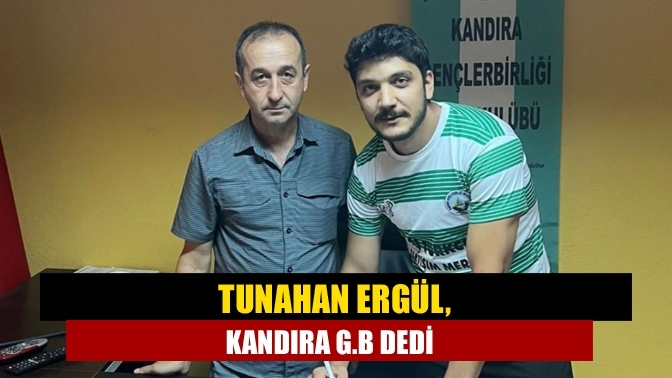 Tunahan Ergül, Kandıra G.B dedi