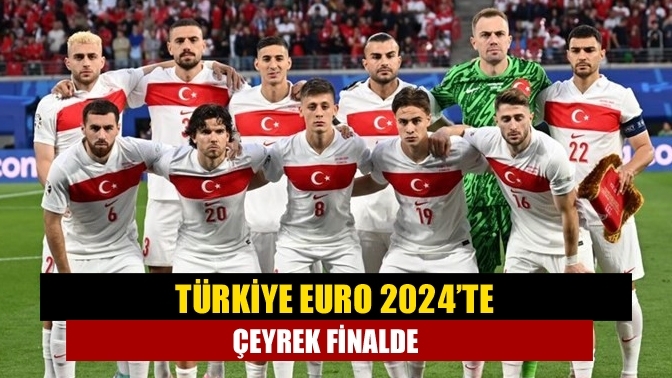 Türkiye EURO 2024’te çeyrek finalde