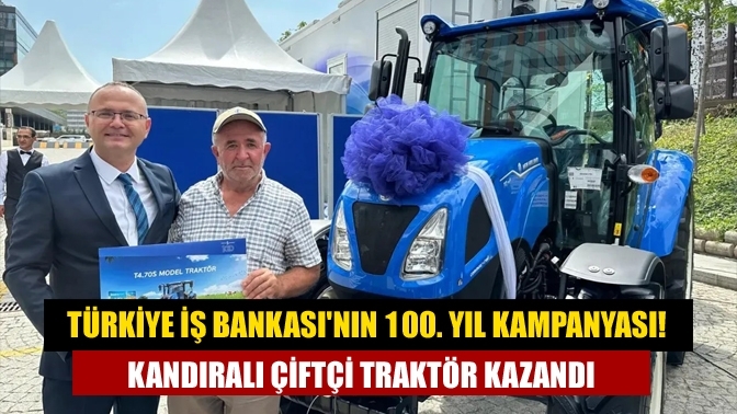 Türkiye İş Bankası'nın 100. yıl kampanyası! Kandıralı çiftçi traktör kazandı