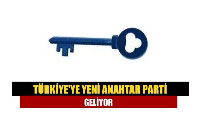 Türkiye'ye yeni anahtar parti geliyor