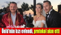 Ünlü'nün kızı evlendi, protokol akın etti