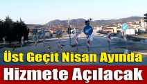 Üst geçit Nisan ayında hizmete açılacak