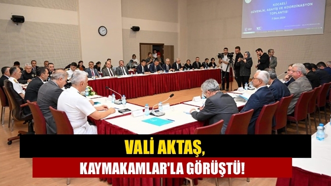 Vali Aktaş, Kaymakamlar'la görüştü!