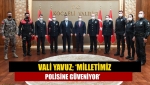 Vali Yavuz; ‘Milletimiz polisine güveniyor’