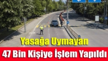 Yasağa uymayan 47 bin kişiye işlem yapıldı