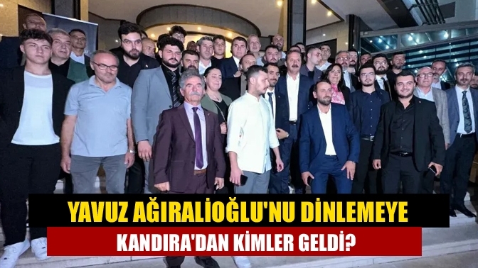 Yavuz Ağıralioğlu'nu dinlemeye Kandıra'dan kimler geldi?