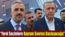 “Yerel seçimlere Bayram Sonrası Başlayacağız”