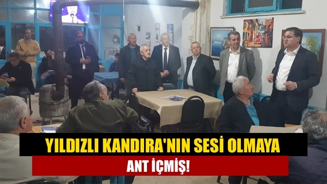 Yıldızlı Kandıra'nın sesi olmaya ant içmiş!