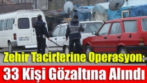 Zehir tacirlerine operasyon: 33 kişi gözaltına alındı