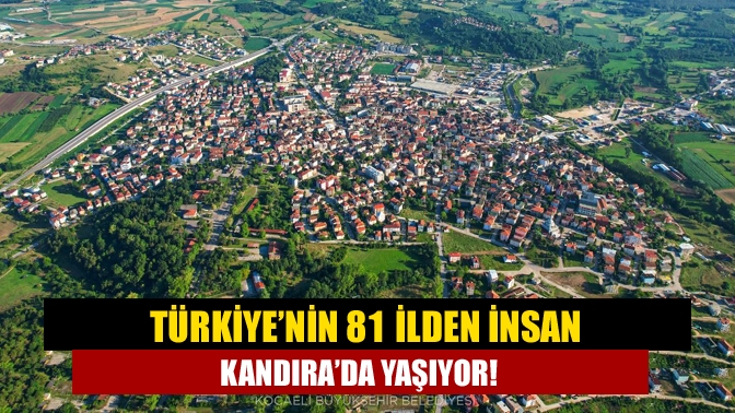 Türkiye’nin 81 İlden İnsan Kandıra’da Yaşıyor!