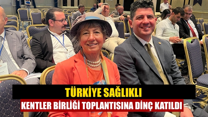 Türkiye Sağlıklı Kentler Birliği Toplantısına Dinç Katıldı