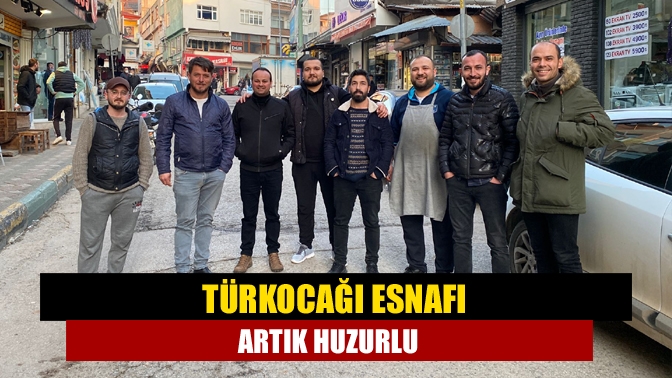 Türkocağı esnafı artık huzurlu