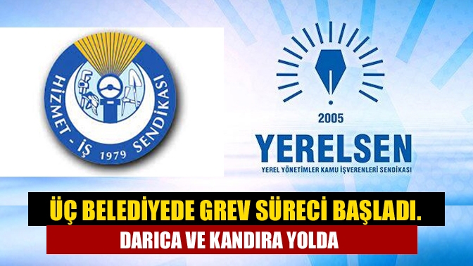 Üç belediyede grev süreci başladı. Darıca ve Kandıra yolda