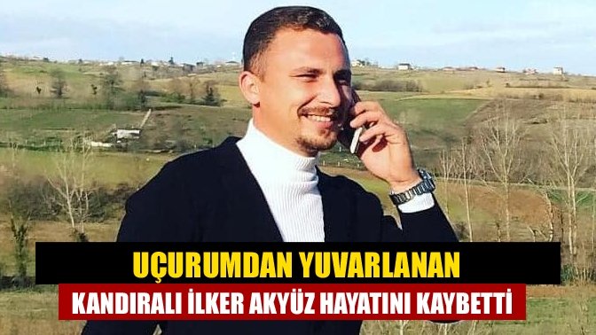 Uçurumdan yuvarlanan Kandıralı İlker Akyüz hayatını kaybetti