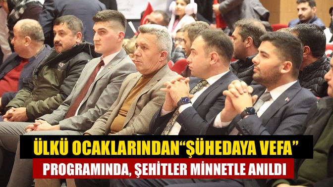 Ülkü Ocaklarından“Şühedaya Vefa” programında, şehitler minnetle anıldı