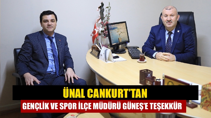 Ünal Cankurt’tan Gençlik ve Spor İlçe Müdürü Güneş’e Teşekkür