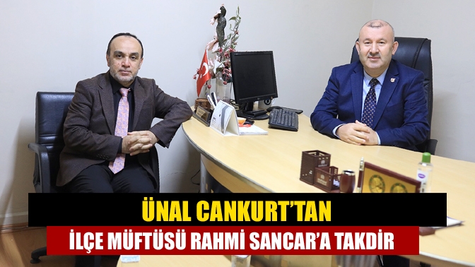 Ünal Cankurt’tan İlçe Müftüsü Rahmi Sancar’a Takdir