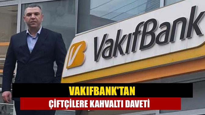 VakıfBanktan Çiftçilere Kahvaltı Daveti