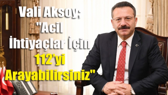 Vali Aksoy; "Acil İhtiyaçlar İçin 112’yi Arayabilirsiniz"